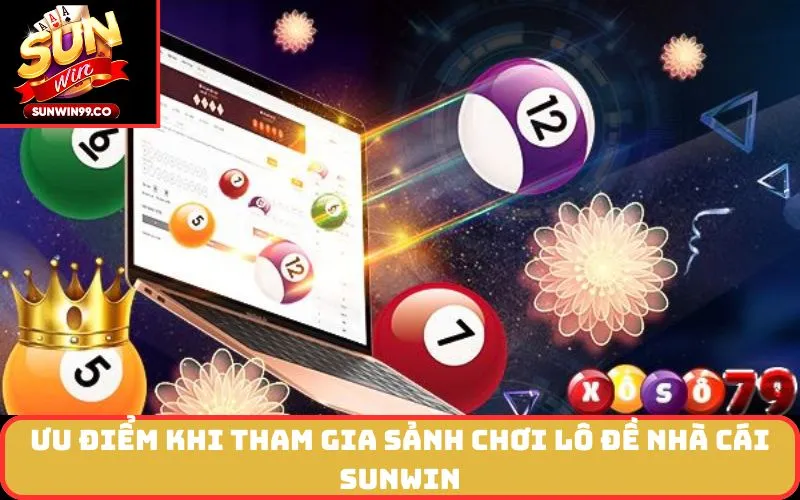 Ưu điểm khi tham gia sảnh chơi lô đề nhà cái SUNWIN