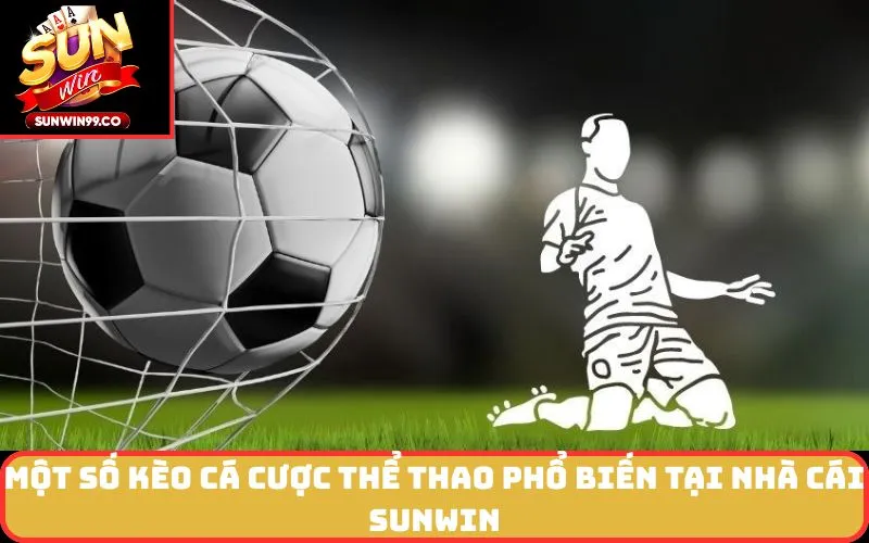 Một số kèo cá cược thể thao phổ biến tại nhà cái SUNWIN